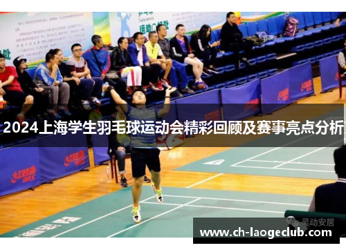 2024上海学生羽毛球运动会精彩回顾及赛事亮点分析