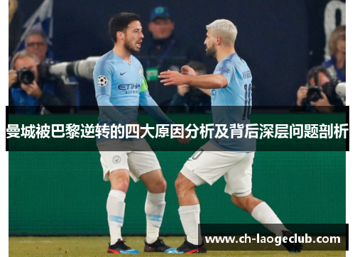 曼城被巴黎逆转的四大原因分析及背后深层问题剖析 曼城被巴黎逆转的四大原因分析及背后深层问题剖析