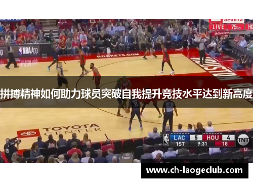 拼搏精神如何助力球员突破自我提升竞技水平达到新高度 拼搏精神如何助力球员突破自我提升竞技水平达到新高度