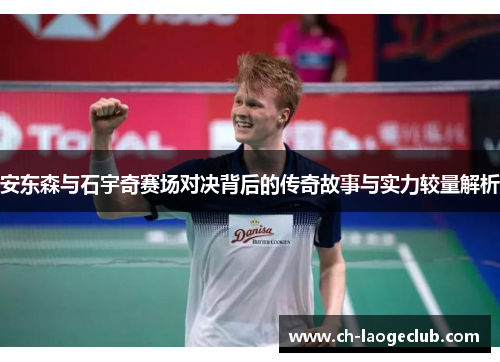 安东森与石宇奇赛场对决背后的传奇故事与实力较量解析