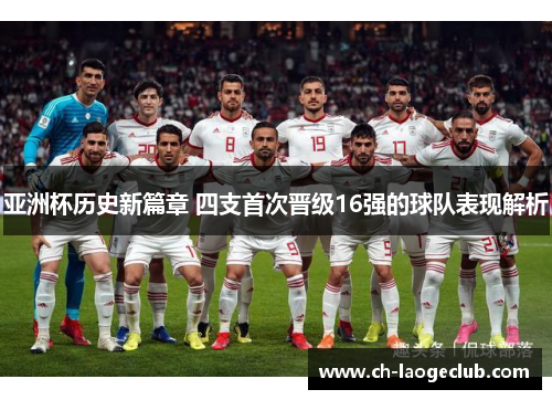 亚洲杯历史新篇章 四支首次晋级16强的球队表现解析