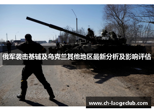 俄军袭击基辅及乌克兰其他地区最新分析及影响评估