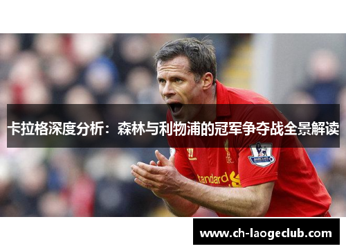 卡拉格深度分析：森林与利物浦的冠军争夺战全景解读