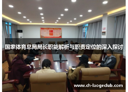 国家体育总局局长职能解析与职责定位的深入探讨 国家体育总局局长职能解析与职责定位的深入探讨