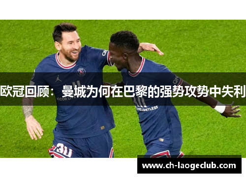 欧冠回顾:曼城为何在巴黎的强势攻势中失利 欧冠回顾:曼城为何在巴黎的强势攻势中失利