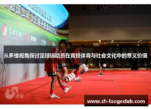 从多维视角探讨足球运动员在竞技体育与社会文化中的意义价值