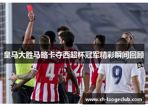 皇马大胜马略卡夺西超杯冠军精彩瞬间回顾