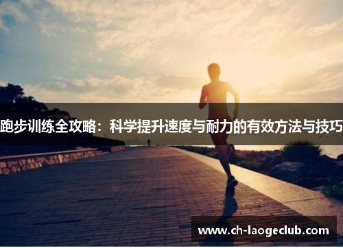 跑步训练全攻略：科学提升速度与耐力的有效方法与技巧
