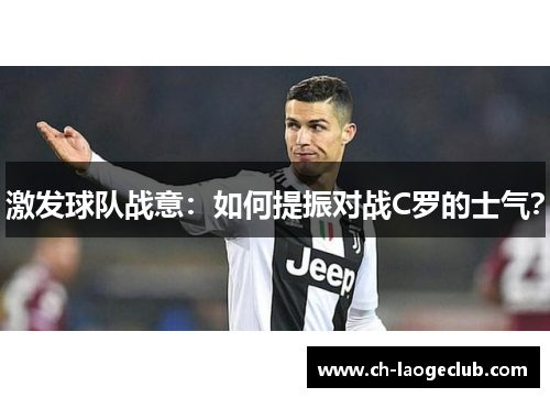激发球队战意：如何提振对战C罗的士气？