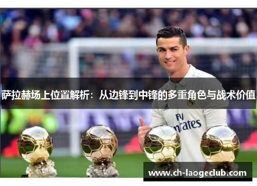 萨拉赫场上位置解析：从边锋到中锋的多重角色与战术价值