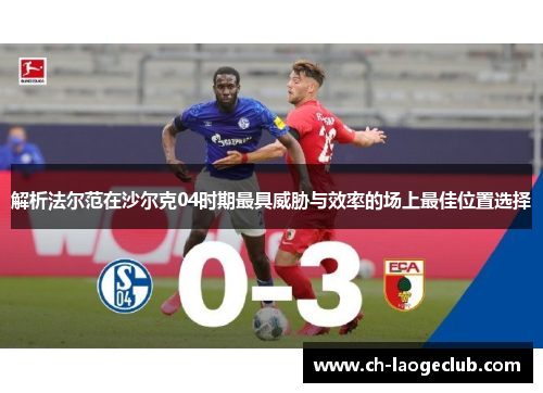 解析法尔范在沙尔克04时期最具威胁与效率的场上最佳位置选择 解析法尔范在沙尔克04时期最具威胁与效率的场上最佳位置选择
