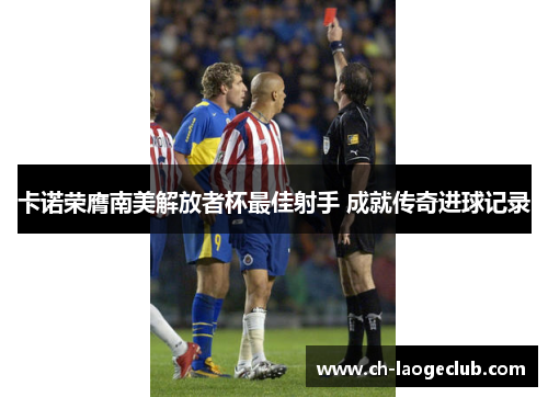 卡诺荣膺南美解放者杯最佳射手 成就传奇进球记录