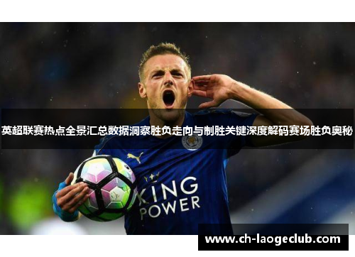 英超联赛热点全景汇总数据洞察胜负走向与制胜关键深度解码赛场胜负奥秘 英超联赛热点全景汇总数据洞察胜负走向与制胜关键深度解码赛场胜负奥秘