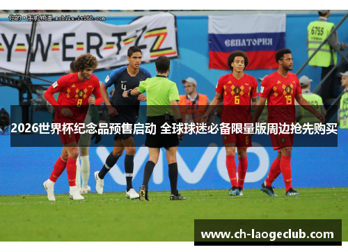 2026世界杯纪念品预售启动 全球球迷必备限量版周边抢先购买 2026世界杯纪念品预售启动 全球球迷必备限量版周边抢先购买